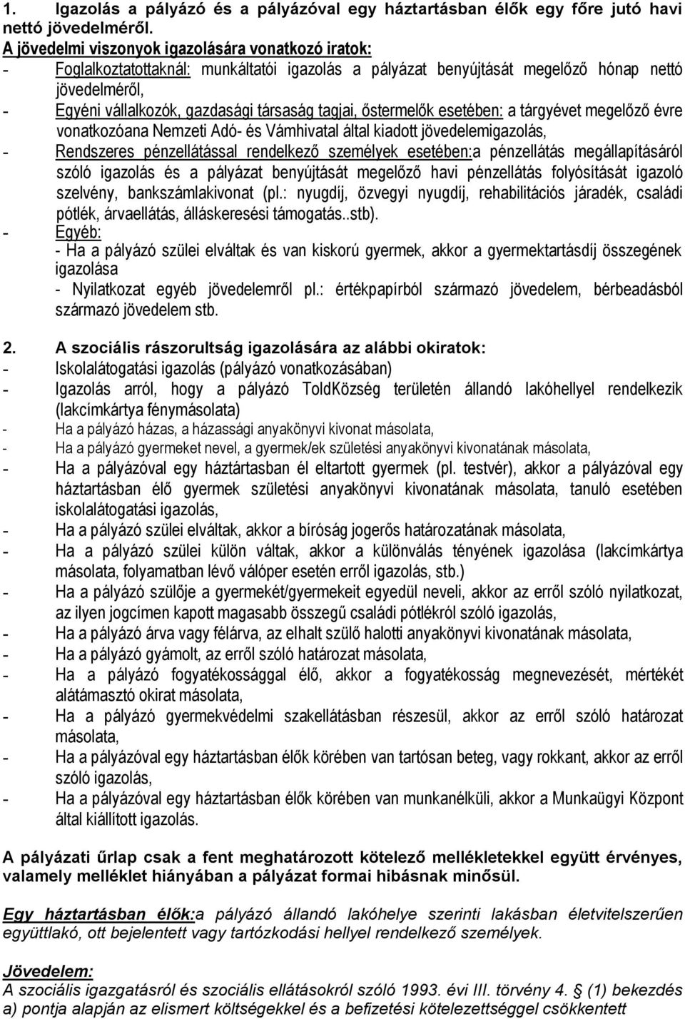 tagjai, őstermelők esetében: a tárgyévet megelőző évre vonatkozóana Nemzeti Adó- és Vámhivatal által kiadott jövedelemigazolás, - Rendszeres pénzellátással rendelkező személyek esetében:a pénzellátás