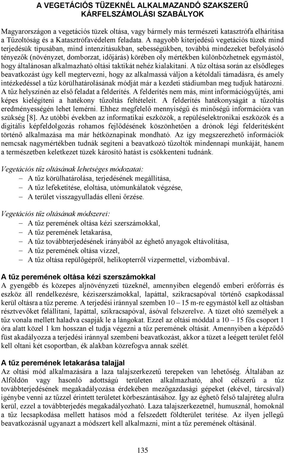 A nagyobb kiterjedésű vegetációs tüzek mind terjedésük típusában, mind intenzitásukban, sebességükben, továbbá mindezeket befolyásoló tényezők (növényzet, domborzat, időjárás) körében oly mértékben