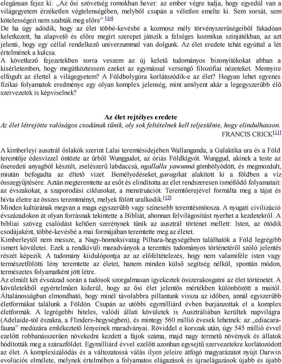 [10] De ha úgy adódik, hogy az élet többé-kevésbé a kozmosz mély törvényszerűségeiből fakadóan keletkezett, ha alapvető és előre megírt szerepet játszik a felséges kozmikus színjátékban, az azt