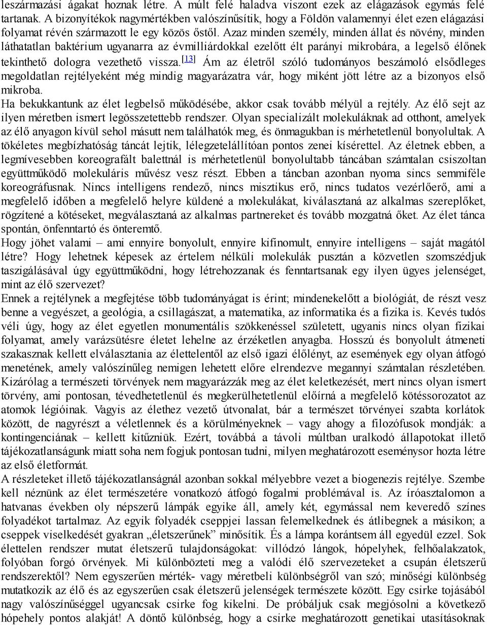 Azaz minden személy, minden állat és növény, minden láthatatlan baktérium ugyanarra az évmilliárdokkal ezelőtt élt parányi mikrobára, a legelső élőnek tekinthető dologra vezethető vissza.