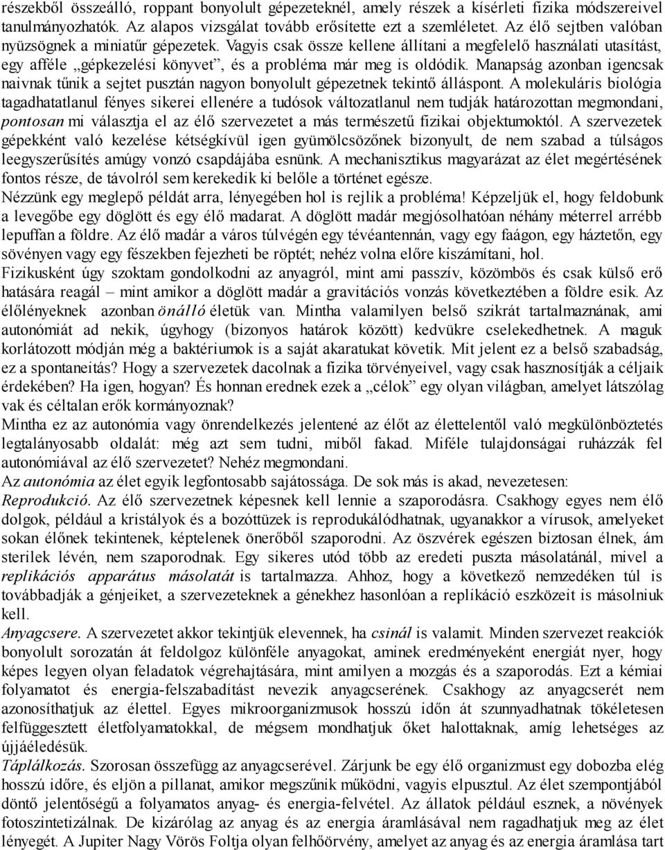 Manapság azonban igencsak naivnak tűnik a sejtet pusztán nagyon bonyolult gépezetnek tekintő álláspont.