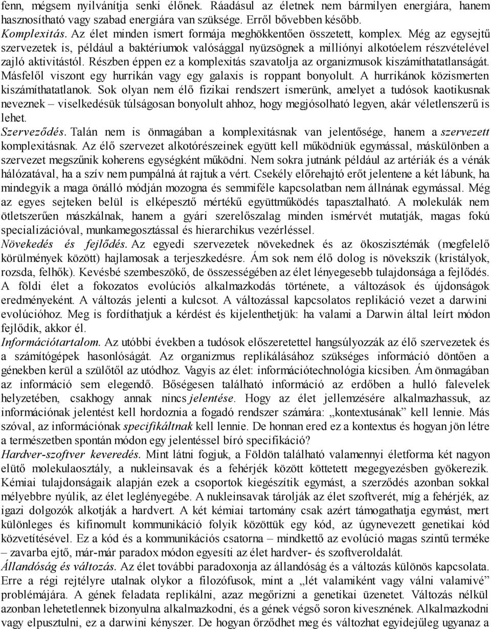 Részben éppen ez a komplexitás szavatolja az organizmusok kiszámíthatatlanságát. Másfelől viszont egy hurrikán vagy egy galaxis is roppant bonyolult. A hurrikánok közismerten kiszámíthatatlanok.