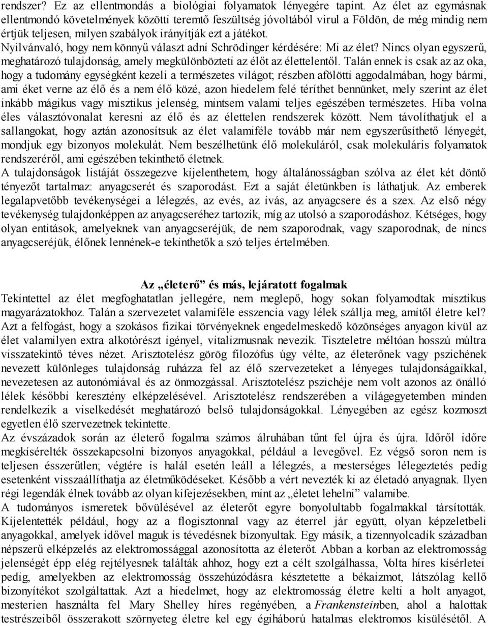 Nyilvánvaló, hogy nem könnyű választ adni Schrödinger kérdésére: Mi az élet? Nincs olyan egyszerű, meghatározó tulajdonság, amely megkülönbözteti az élőt az élettelentől.