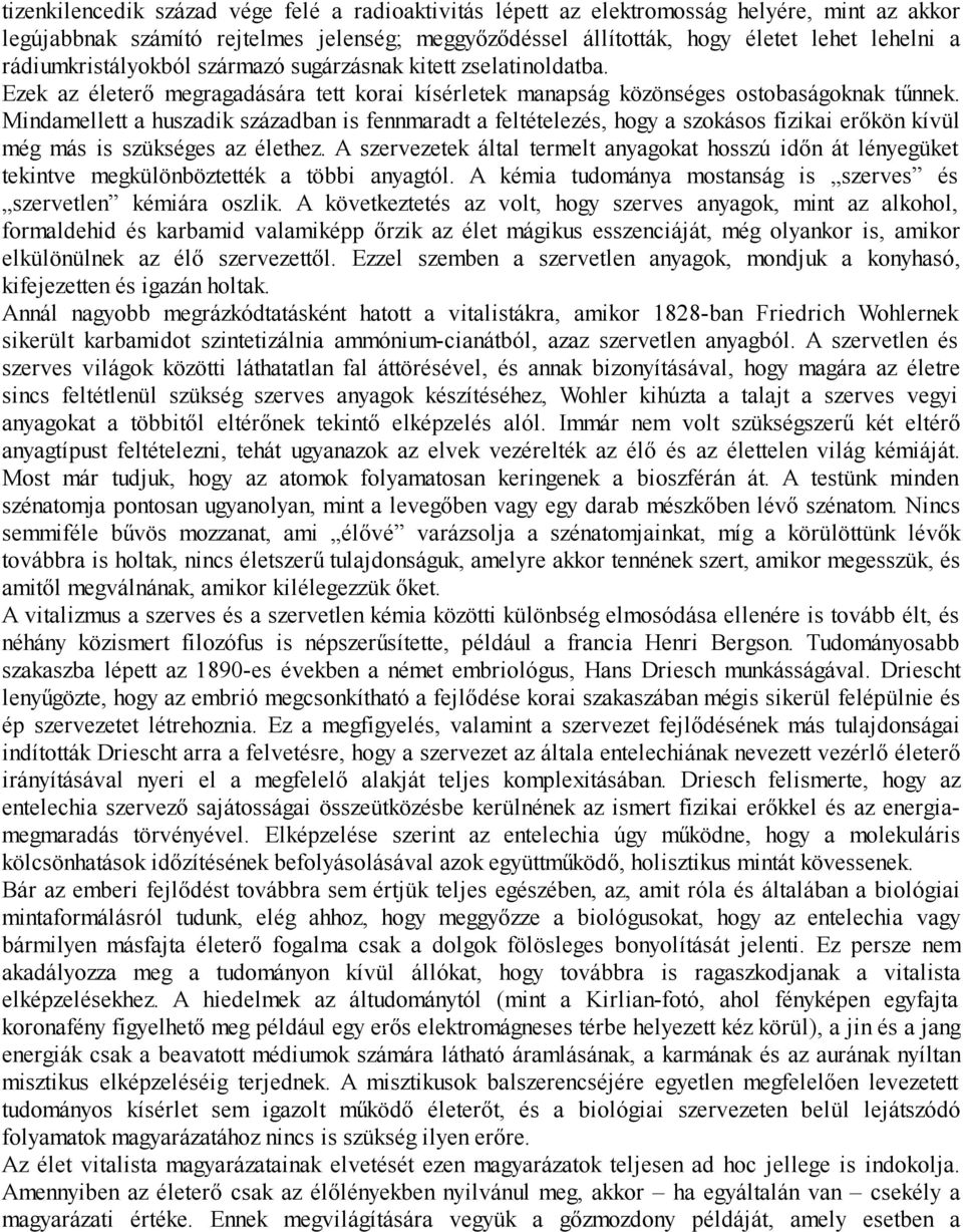 Mindamellett a huszadik században is fennmaradt a feltételezés, hogy a szokásos fizikai erőkön kívül még más is szükséges az élethez.