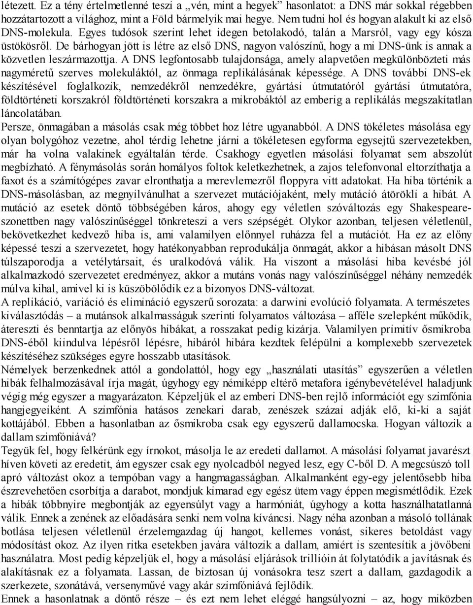 De bárhogyan jött is létre az első DNS, nagyon valószínű, hogy a mi DNS-ünk is annak a közvetlen leszármazottja.