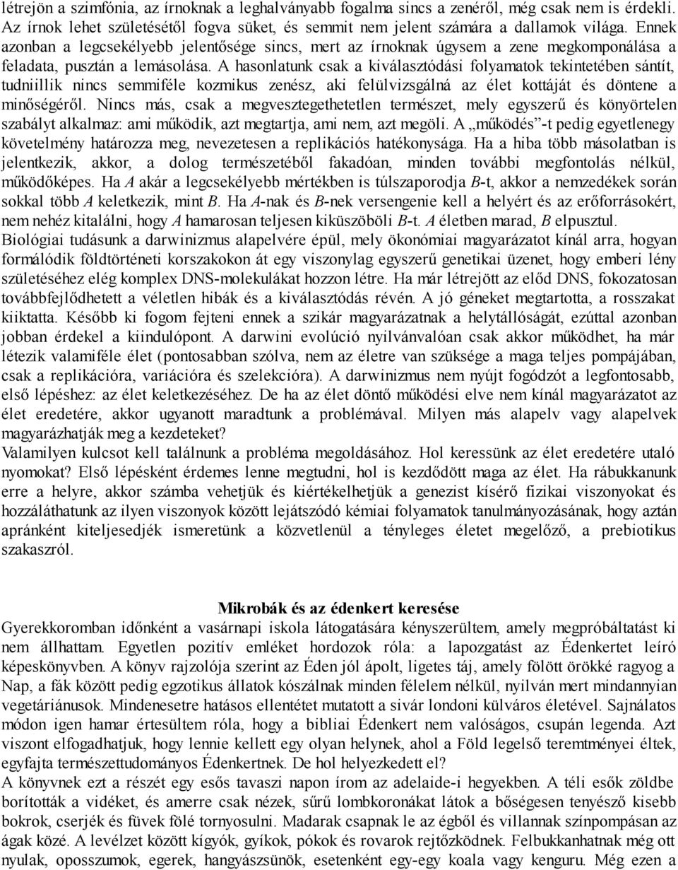 A hasonlatunk csak a kiválasztódási folyamatok tekintetében sántít, tudniillik nincs semmiféle kozmikus zenész, aki felülvizsgálná az élet kottáját és döntene a minőségéről.