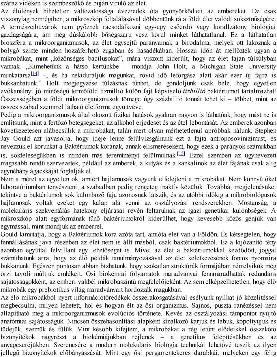 A természetbúvárok nem győznek rácsodálkozni egy-egy esőerdő vagy korallzátony biológiai gazdagságára, ám még dúskálóbb bőségszaru vesz körül minket láthatatlanul.