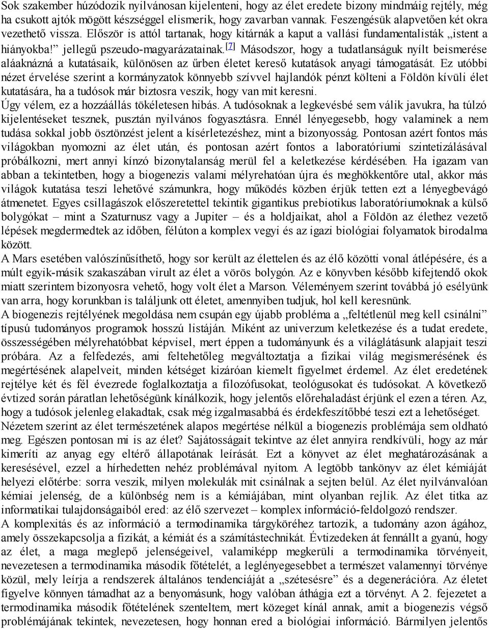 [7] Másodszor, hogy a tudatlanságuk nyílt beismerése aláaknázná a kutatásaik, különösen az űrben életet kereső kutatások anyagi támogatását.