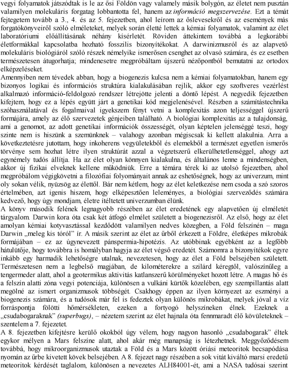 fejezetben, ahol leírom az őslevesekről és az események más forgatókönyveiről szóló elméleteket, melyek során életté lettek a kémiai folyamatok, valamint az élet laboratóriumi előállításának néhány