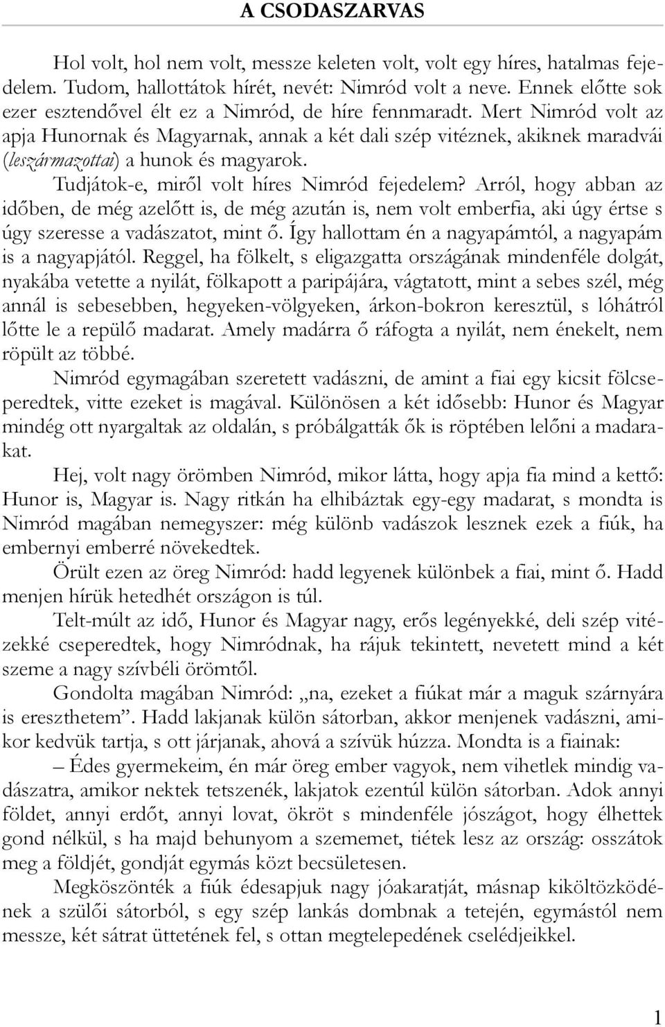 Mert Nimród volt az apja Hunornak és Magyarnak, annak a két dali szép vitéznek, akiknek maradvái (leszármazottai) a hunok és magyarok. Tudjátok-e, miről volt híres Nimród fejedelem?