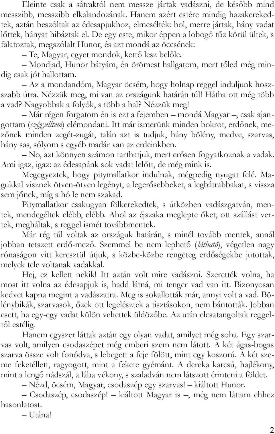 De egy este, mikor éppen a lobogó tűz körül ültek, s falatoztak, megszólalt Hunor, és azt mondá az öccsének: Te, Magyar, egyet mondok, kettő lesz belőle.