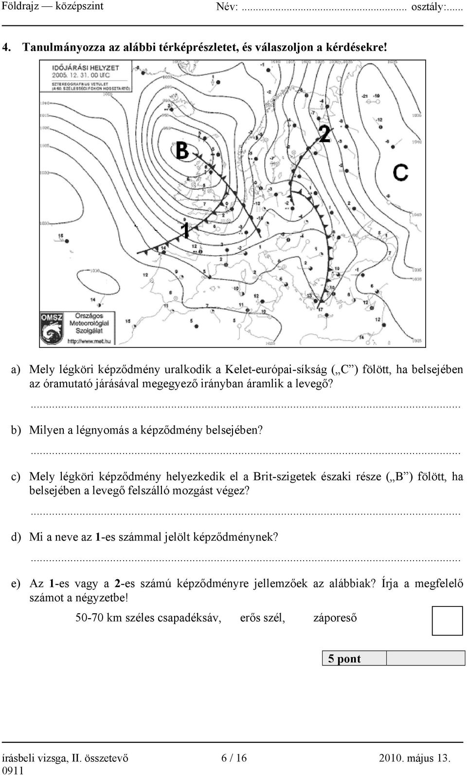 b) Milyen a légnyomás a képződmény belsejében?