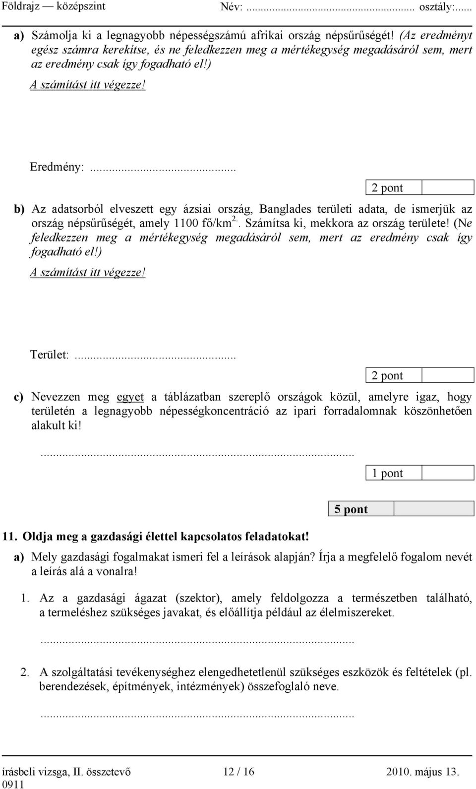 .. 2 pont b) Az adatsorból elveszett egy ázsiai ország, Banglades területi adata, de ismerjük az ország népsűrűségét, amely 1100 fő/km 2.. Számítsa ki, mekkora az ország területe!