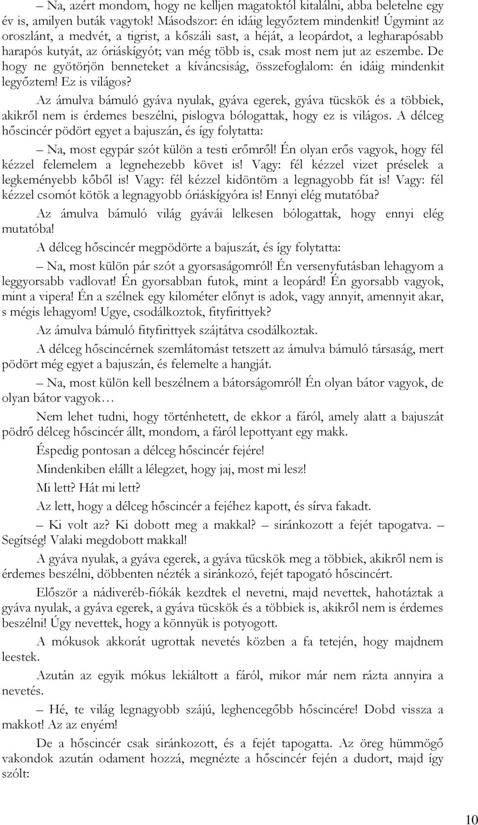 De hogy ne gyötörjön benneteket a kíváncsiság, összefoglalom: én idáig mindenkit legyőztem! Ez is világos?