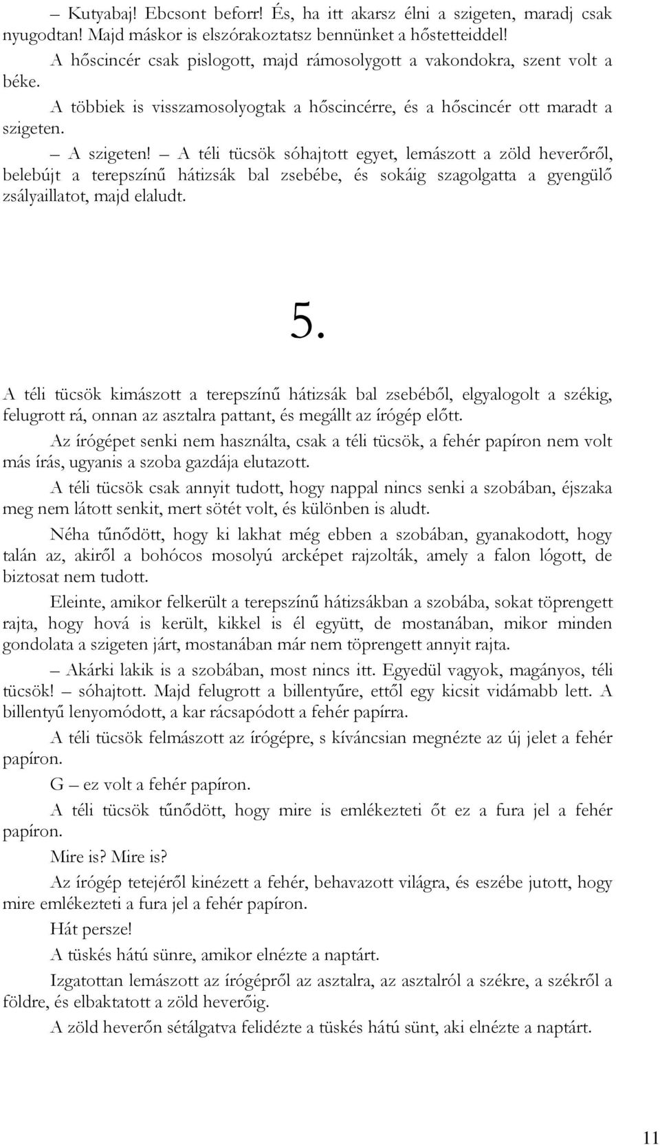 A téli tücsök sóhajtott egyet, lemászott a zöld heverőről, belebújt a terepszínű hátizsák bal zsebébe, és sokáig szagolgatta a gyengülő zsályaillatot, majd elaludt. 5.