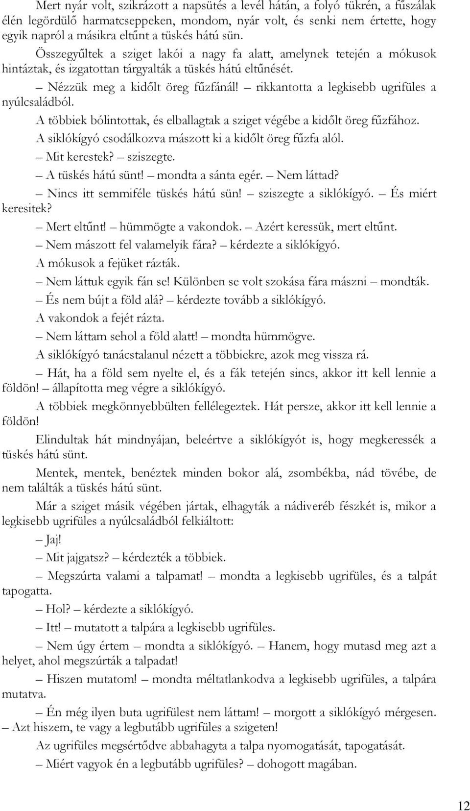 rikkantotta a legkisebb ugrifüles a nyúlcsaládból. A többiek bólintottak, és elballagtak a sziget végébe a kidőlt öreg fűzfához. A siklókígyó csodálkozva mászott ki a kidőlt öreg fűzfa alól.