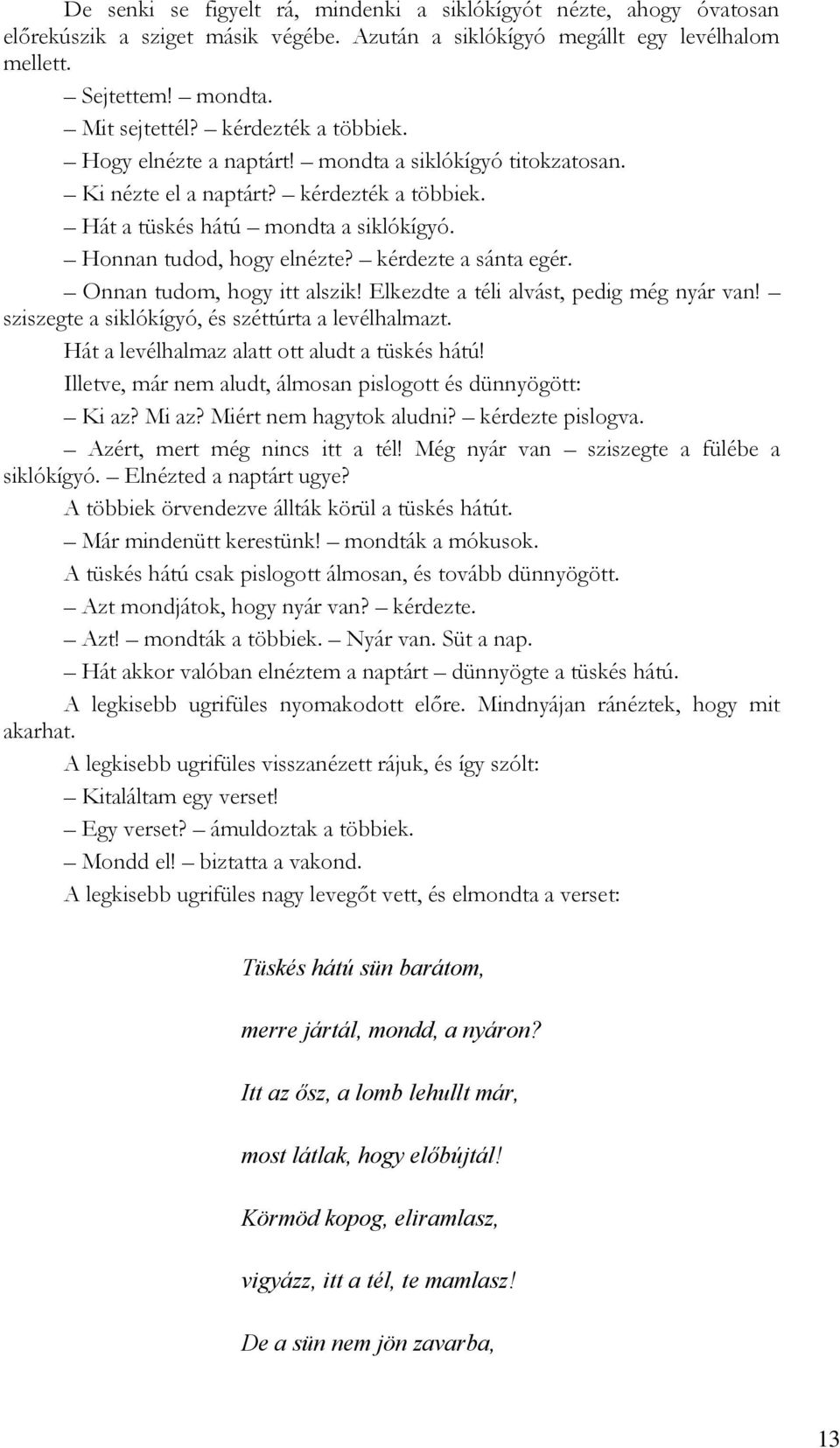 kérdezte a sánta egér. Onnan tudom, hogy itt alszik! Elkezdte a téli alvást, pedig még nyár van! sziszegte a siklókígyó, és széttúrta a levélhalmazt. Hát a levélhalmaz alatt ott aludt a tüskés hátú!