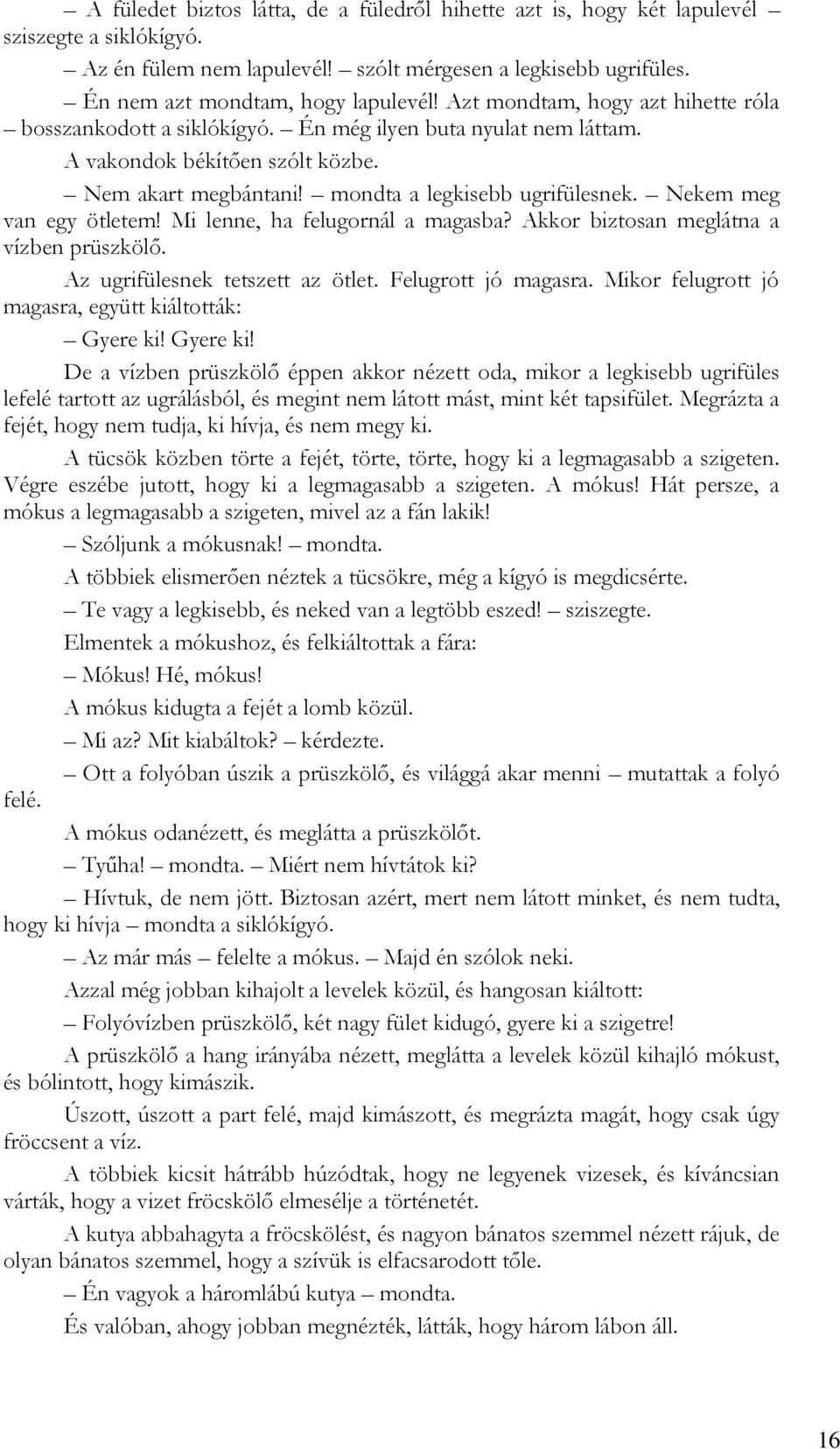 Nekem meg van egy ötletem! Mi lenne, ha felugornál a magasba? Akkor biztosan meglátna a vízben prüszkölő. Az ugrifülesnek tetszett az ötlet. Felugrott jó magasra.