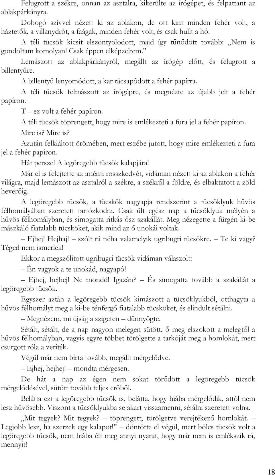 A téli tücsök kicsit elszontyolodott, majd így tűnődött tovább: Nem is gondoltam komolyan! Csak éppen elképzeltem. Lemászott az ablakpárkányról, megállt az írógép előtt, és felugrott a billentyűre.