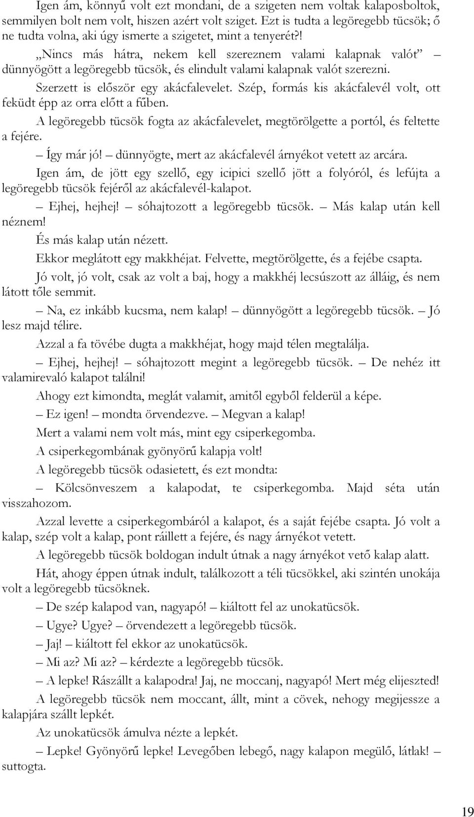 ! Nincs más hátra, nekem kell szereznem valami kalapnak valót dünnyögött a legöregebb tücsök, és elindult valami kalapnak valót szerezni. Szerzett is először egy akácfalevelet.