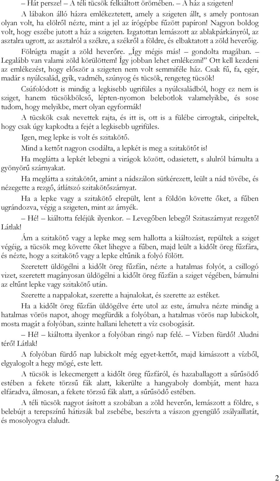 Nagyon boldog volt, hogy eszébe jutott a ház a szigeten. Izgatottan lemászott az ablakpárkányról, az asztalra ugrott, az asztalról a székre, a székről a földre, és elbaktatott a zöld heverőig.