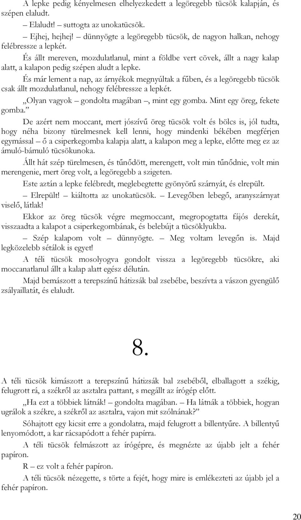 És már lement a nap, az árnyékok megnyúltak a fűben, és a legöregebb tücsök csak állt mozdulatlanul, nehogy felébressze a lepkét. Olyan vagyok gondolta magában, mint egy gomba.