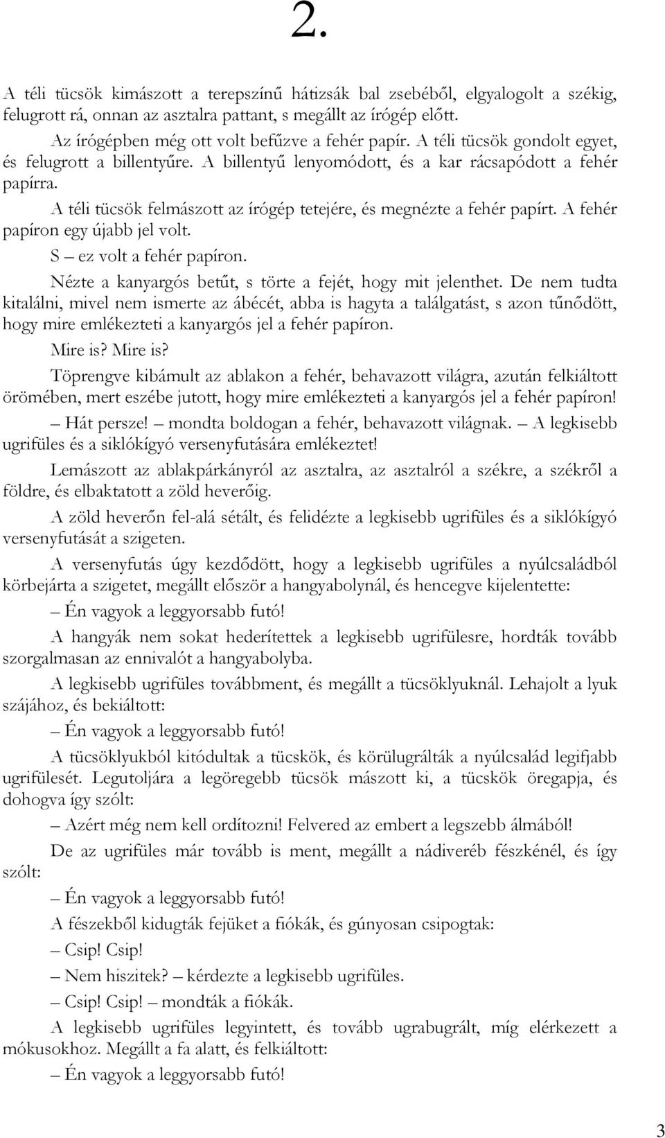 A téli tücsök felmászott az írógép tetejére, és megnézte a fehér papírt. A fehér papíron egy újabb jel volt. S ez volt a fehér papíron. Nézte a kanyargós betűt, s törte a fejét, hogy mit jelenthet.