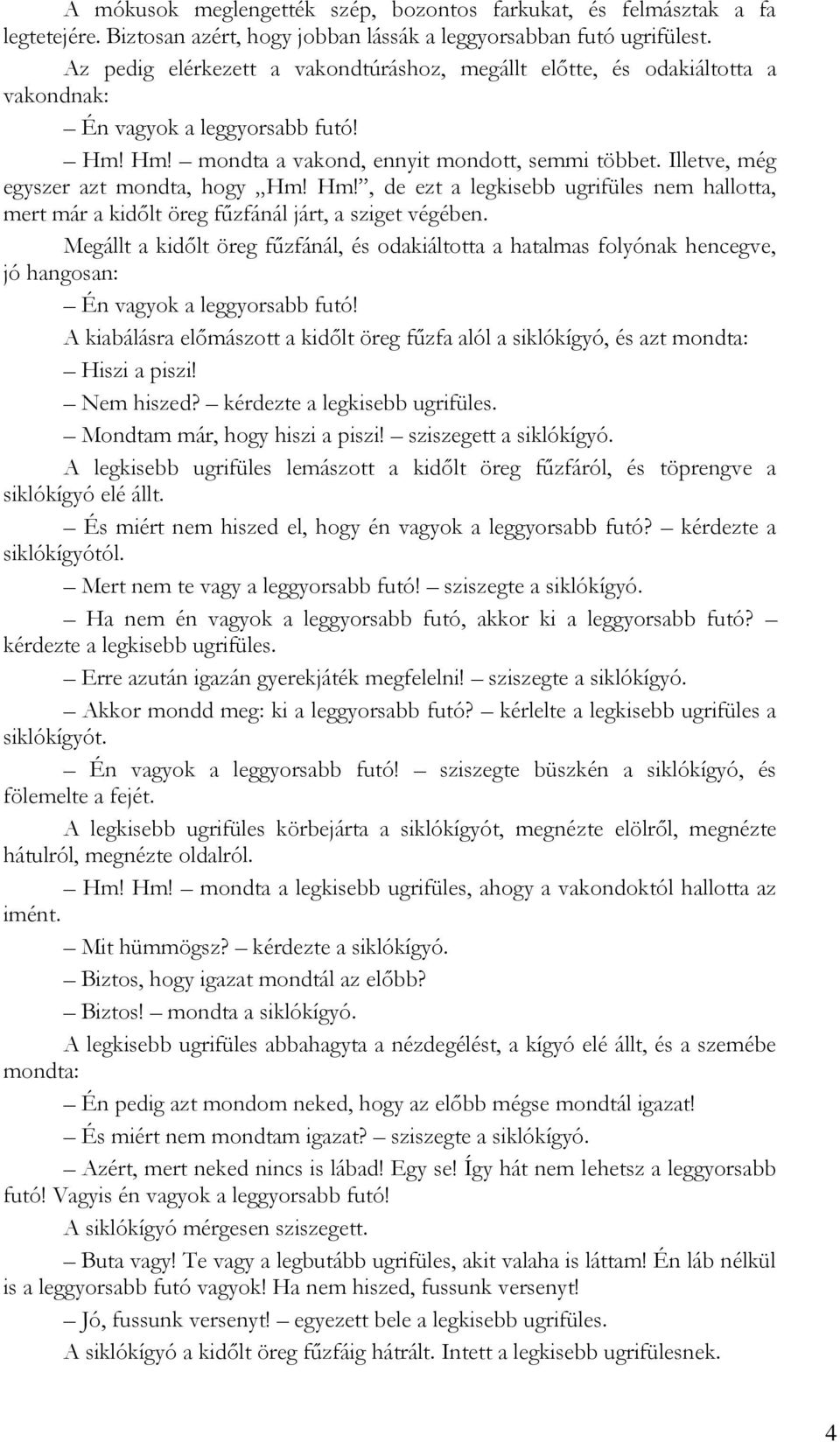 Illetve, még egyszer azt mondta, hogy Hm! Hm!, de ezt a legkisebb ugrifüles nem hallotta, mert már a kidőlt öreg fűzfánál járt, a sziget végében.