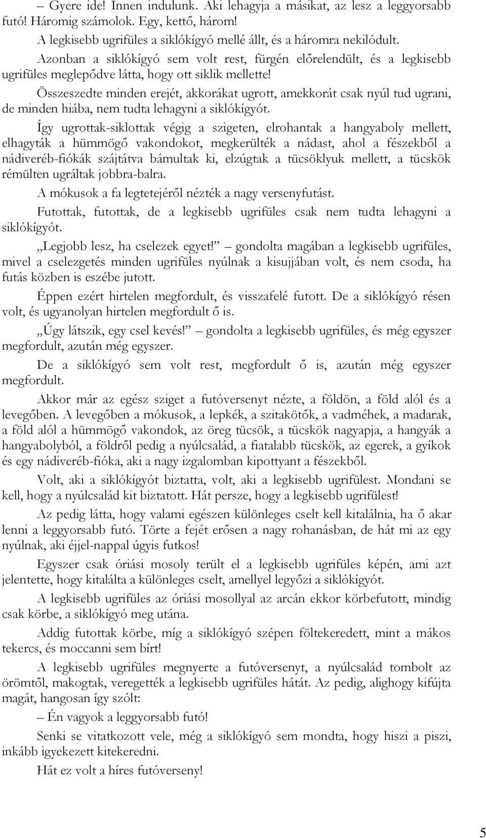 Összeszedte minden erejét, akkorákat ugrott, amekkorát csak nyúl tud ugrani, de minden hiába, nem tudta lehagyni a siklókígyót.