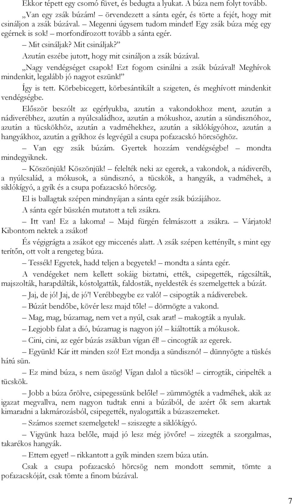 Nagy vendégséget csapok! Ezt fogom csinálni a zsák búzával! Meghívok mindenkit, legalább jó nagyot eszünk! Így is tett. Körbebicegett, körbesántikált a szigeten, és meghívott mindenkit vendégségbe.