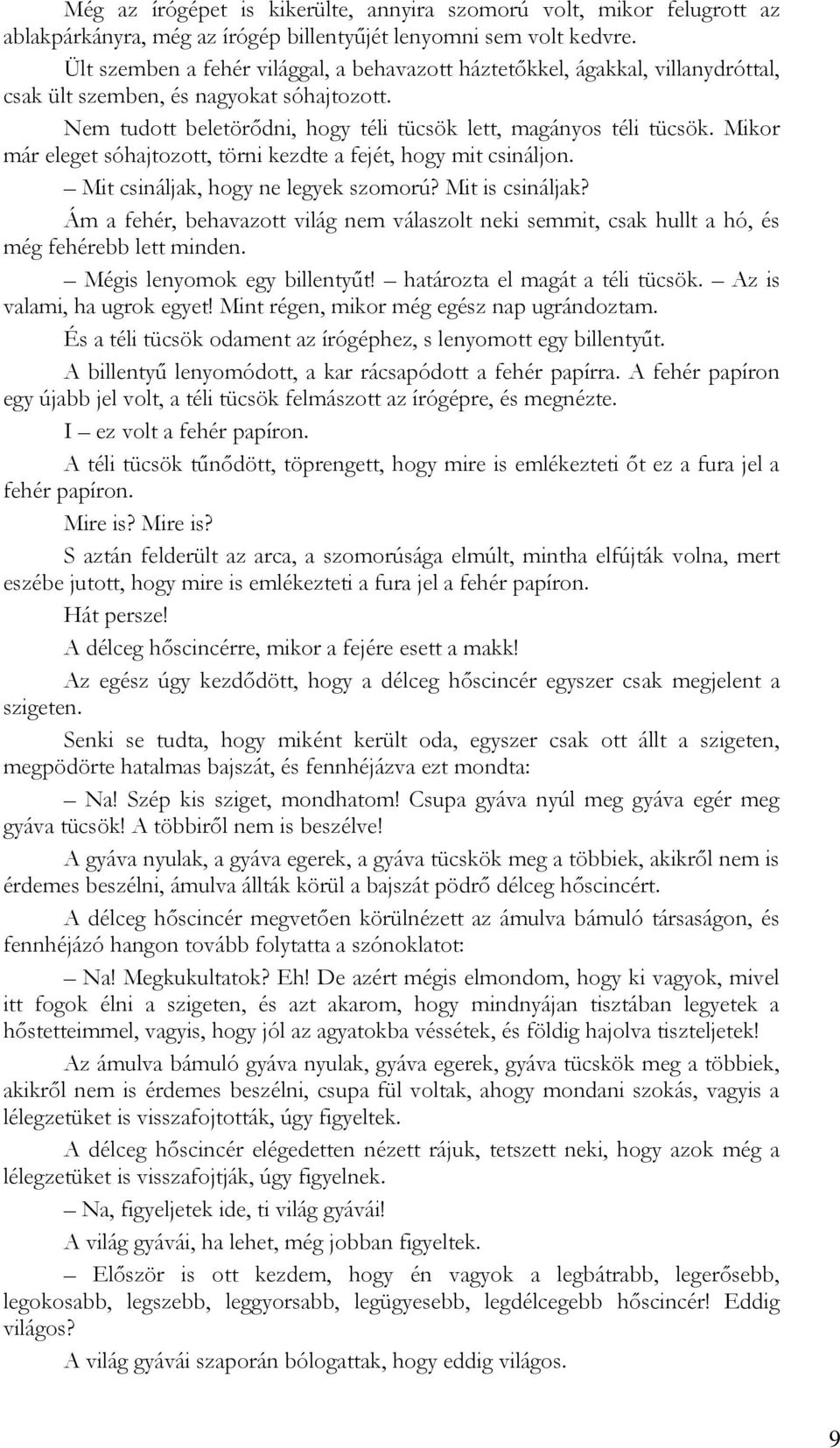 Mikor már eleget sóhajtozott, törni kezdte a fejét, hogy mit csináljon. Mit csináljak, hogy ne legyek szomorú? Mit is csináljak?