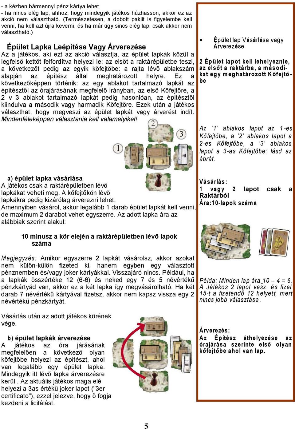 ) Épület Lapka Leépítése Vagy Árverezése Az a játékos, aki ezt az akció választja, az épület lapkák közül a legfelső kettőt felfordítva helyezi le: az elsőt a raktárépületbe teszi, a következőt pedig