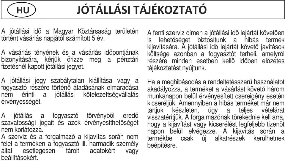 A jótállási jegy szabálytalan kiállítása vagy a fogyasztó részére történ átadásának elmaradása nem érinti a jótállási kötelezettségvállalás érvényességét.