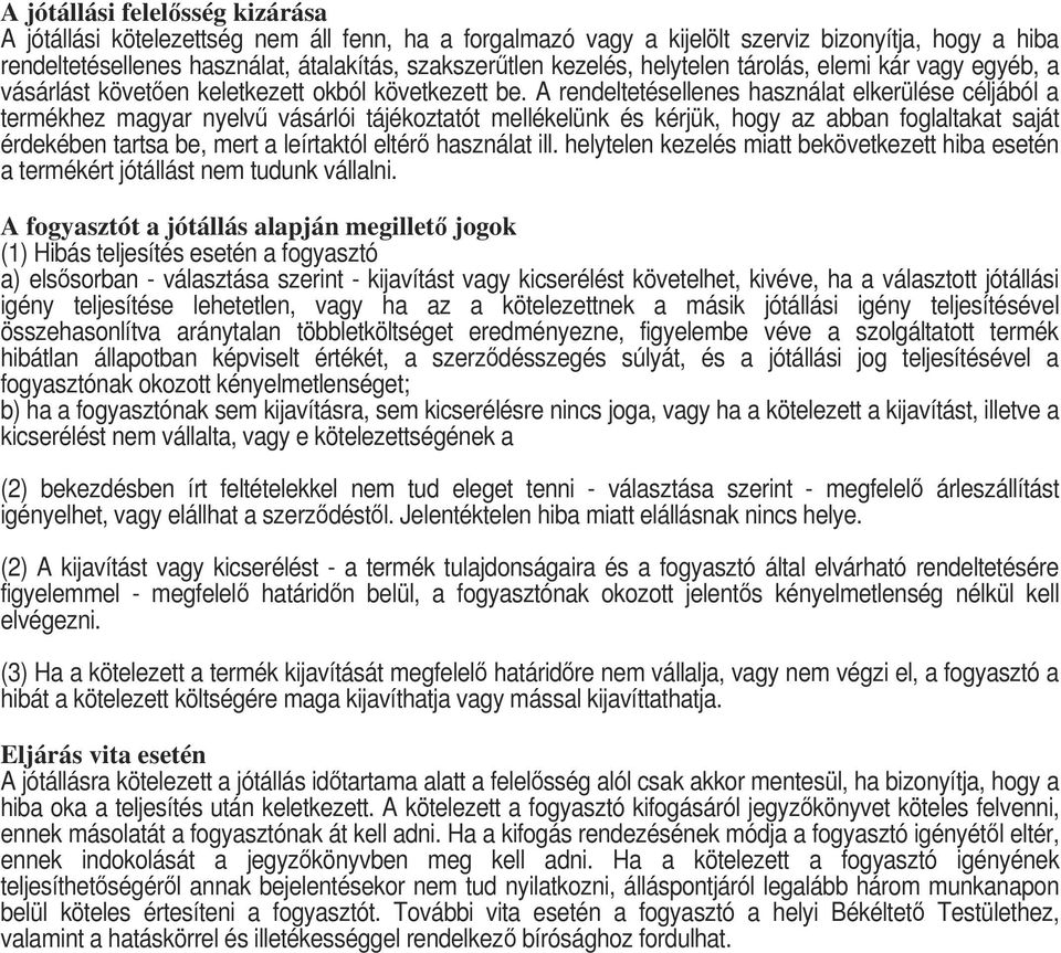 A rendeltetésellenes használat elkerülése céljából a termékhez magyar nyelv vásárlói tájékoztatót mellékelünk és kérjük, hogy az abban foglaltakat saját érdekében tartsa be, mert a leírtaktól eltér