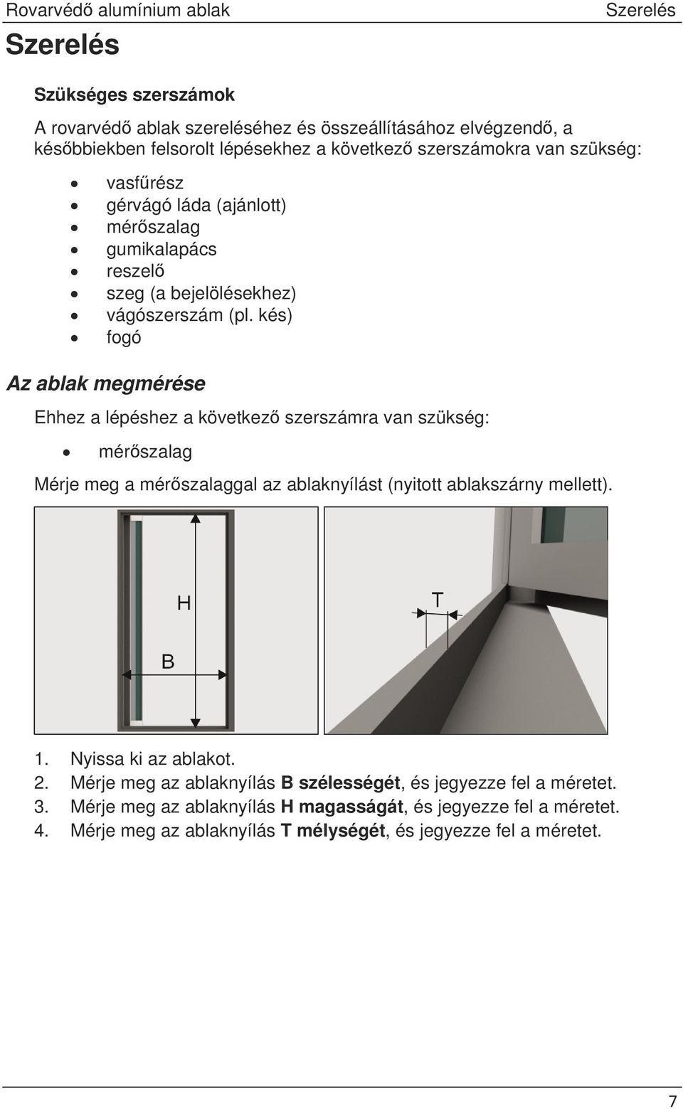 kés) fogó Az ablak megmérése Ehhez a lépéshez a következ szerszámra van szükség: mérszalag Mérje meg a mérszalaggal az ablaknyílást (nyitott ablakszárny mellett). 1.