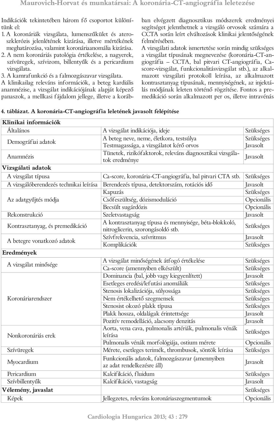 A nem koronáriás patológia értékelése, a nagyerek, szívüregek, szívizom, billentyűk és a pericardium vizsgálata. 3. A kamrafunkció és a falmozgászavar vizsgálata.