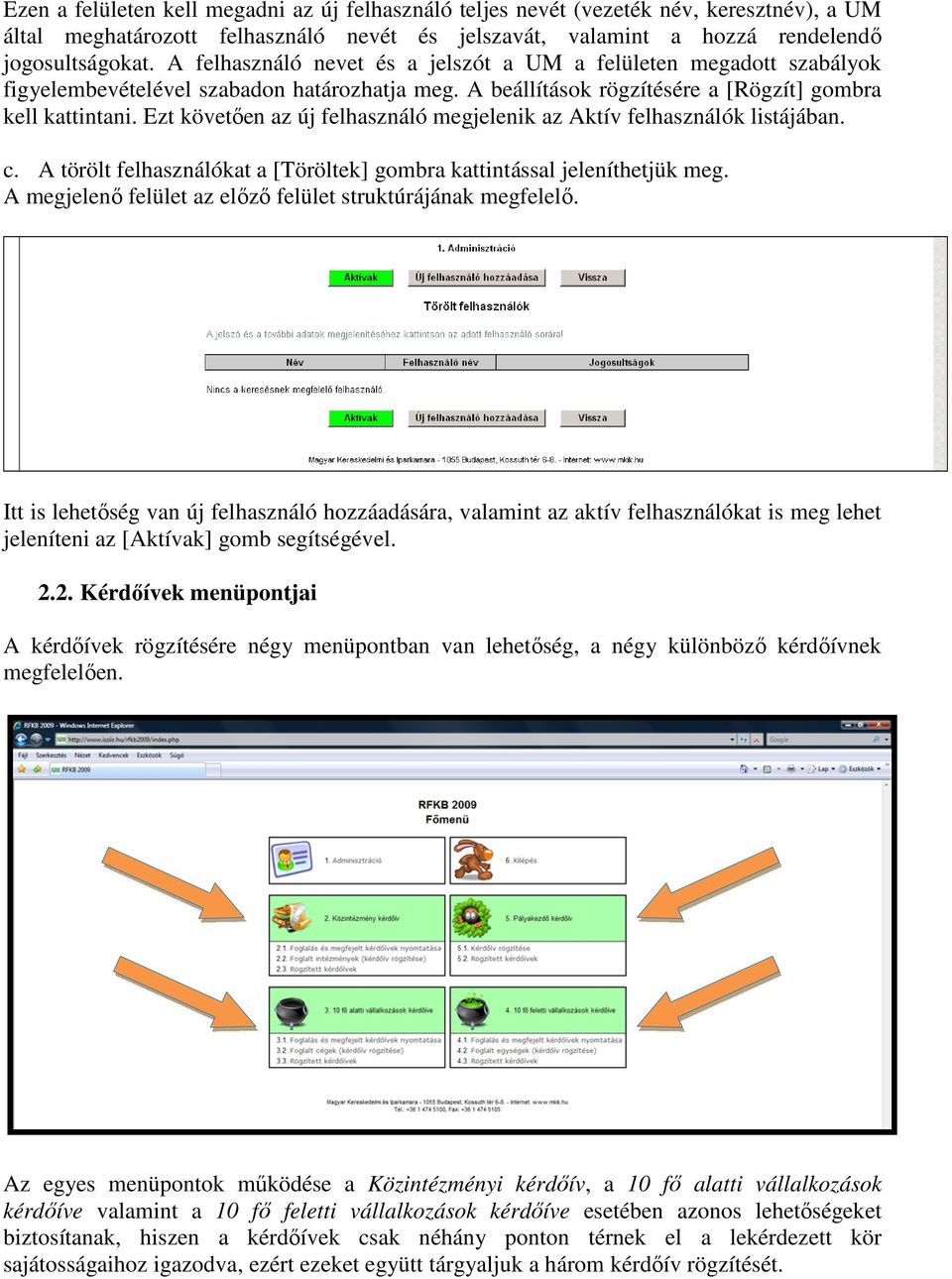 Ezt követően az új felhasználó megjelenik az Aktív felhasználók listájában. c. A törölt felhasználókat a [Töröltek] gombra kattintással jeleníthetjük meg.