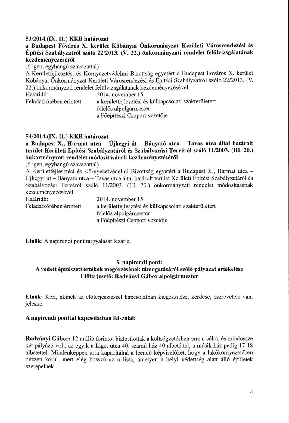 kerület Kőbányai Önkormányzat Kerületi Városrendezési és Építési Szabályzatról szóló 22/2013. (V. 22.) önkormányzati rendelet felülvizsgálatának kezdeményezésével. Határidő: 2014. november 15.