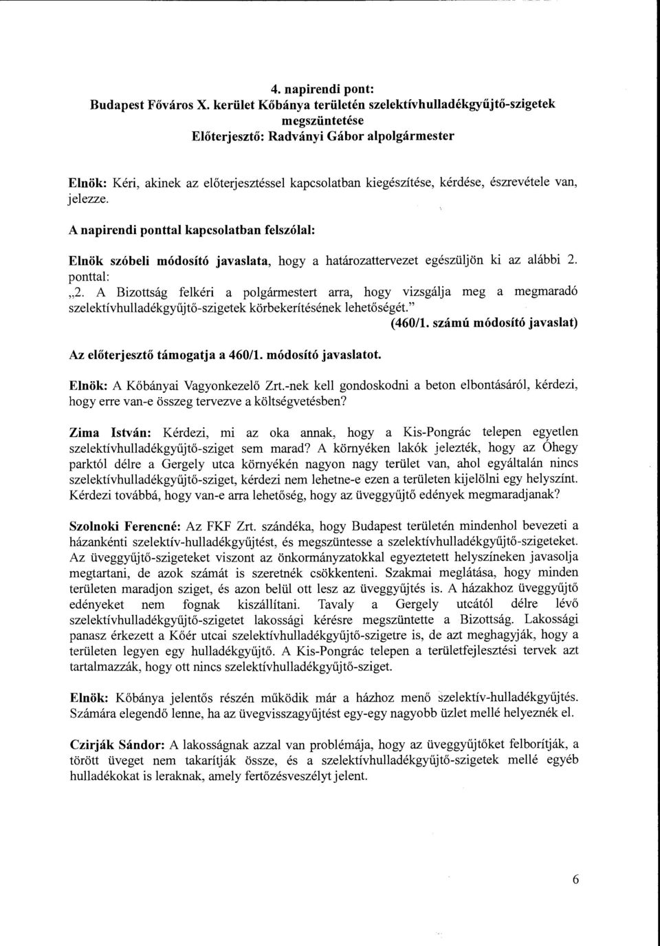 A Bizottság felkéri a polgármestert arra, hogy vizsgálja meg a megmaradó szelektívhulladékgyűjtő-súgetek körbekerítésének lehetőségét." (460/l.