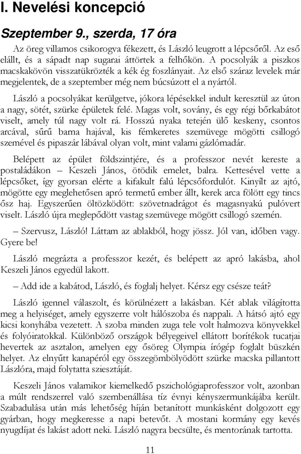 László a pocsolyákat kerülgetve, jókora lépésekkel indult keresztül az úton a nagy, sötét, szürke épületek felé. Magas volt, sovány, és egy régi bırkabátot viselt, amely túl nagy volt rá.