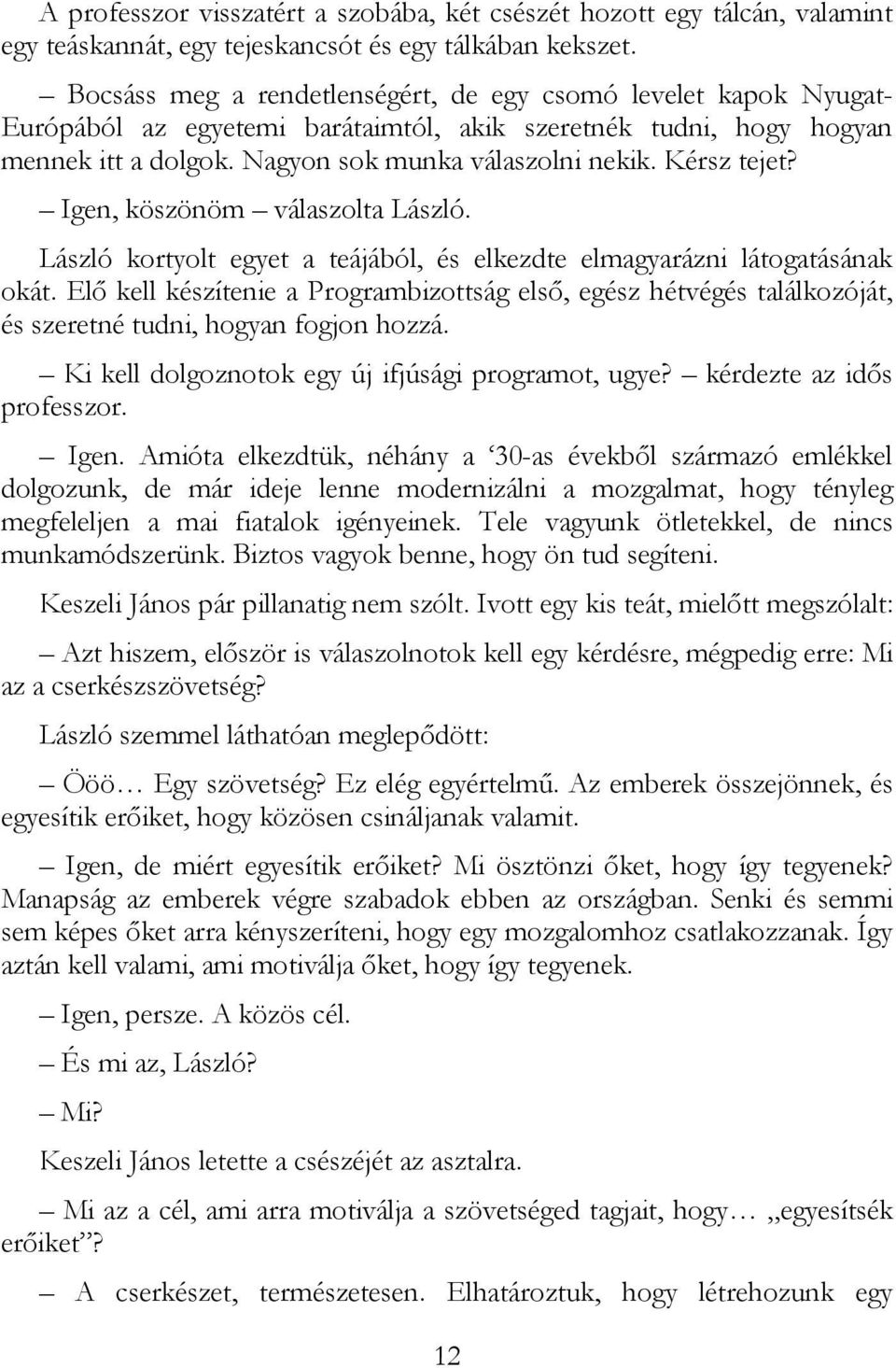 Kérsz tejet? Igen, köszönöm válaszolta László. László kortyolt egyet a teájából, és elkezdte elmagyarázni látogatásának okát.