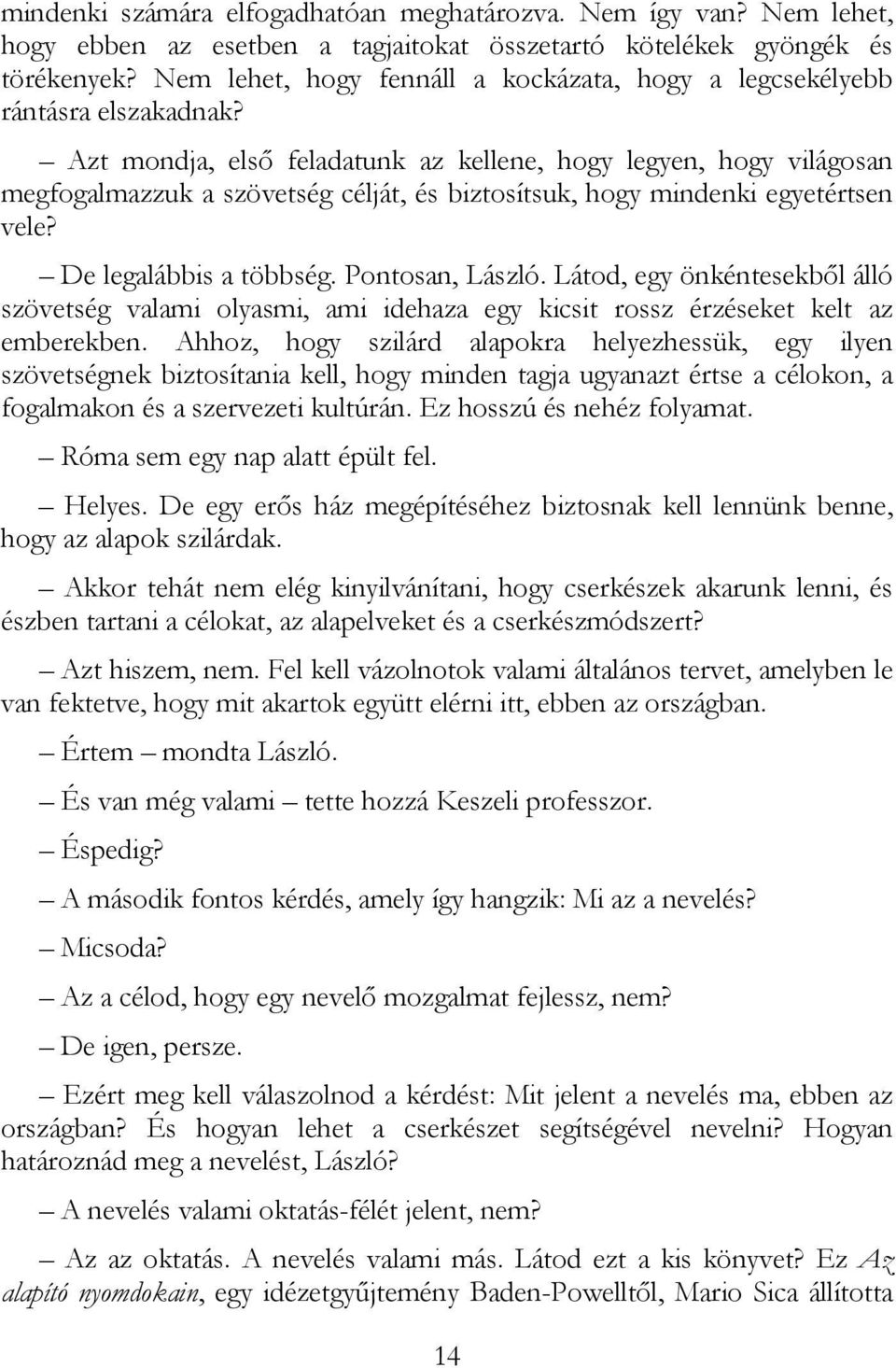 Azt mondja, elsı feladatunk az kellene, hogy legyen, hogy világosan megfogalmazzuk a szövetség célját, és biztosítsuk, hogy mindenki egyetértsen vele? De legalábbis a többség. Pontosan, László.