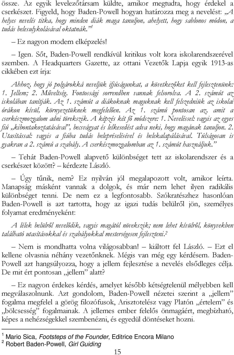 1 Ez nagyon modern elképzelés! Igen. Sıt, Baden-Powell rendkívül kritikus volt kora iskolarendszerével szemben.