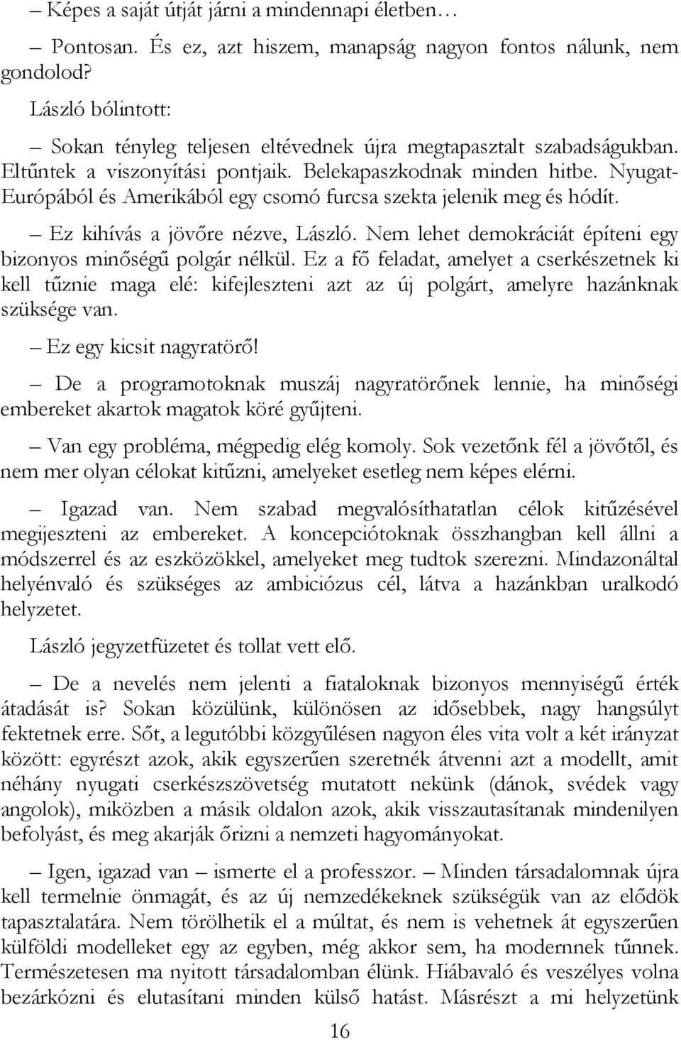 Nyugat- Európából és Amerikából egy csomó furcsa szekta jelenik meg és hódít. Ez kihívás a jövıre nézve, László. Nem lehet demokráciát építeni egy bizonyos minıségő polgár nélkül.