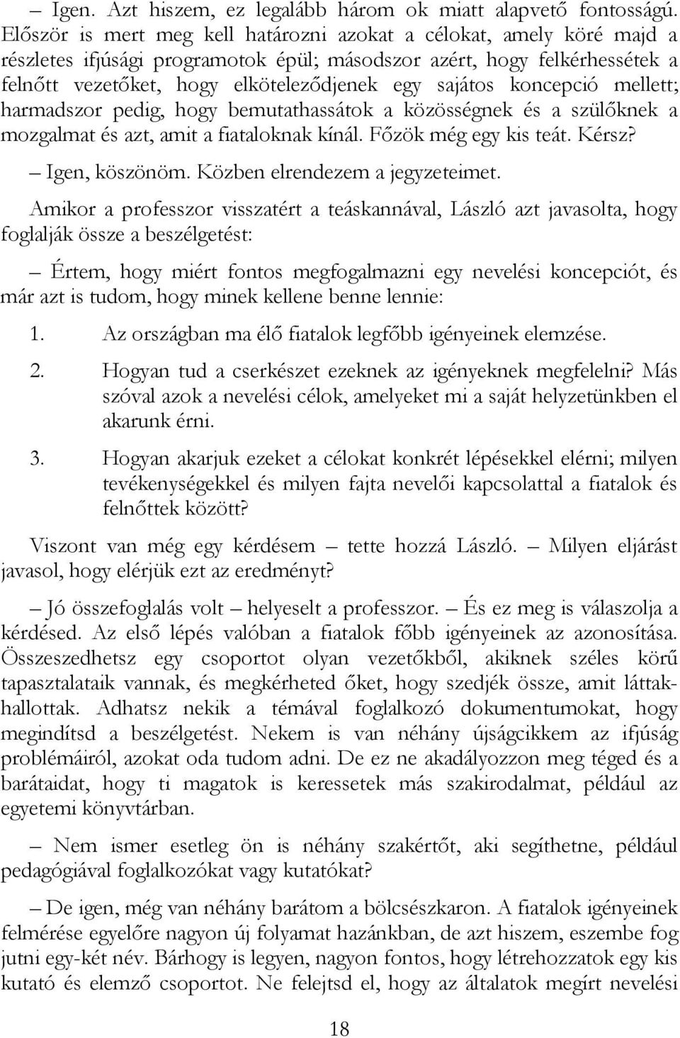 koncepció mellett; harmadszor pedig, hogy bemutathassátok a közösségnek és a szülıknek a mozgalmat és azt, amit a fiataloknak kínál. Fızök még egy kis teát. Kérsz? Igen, köszönöm.