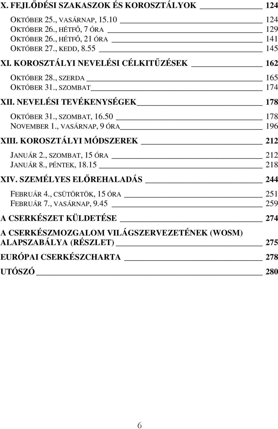 , VASÁRNAP, 9 ÓRA 196 XIII. KOROSZTÁLYI MÓDSZEREK 212 JANUÁR 2., SZOMBAT, 15 ÓRA 212 JANUÁR 8., PÉNTEK, 18.15 218 XIV. SZEMÉLYES ELİREHALADÁS 244 FEBRUÁR 4.