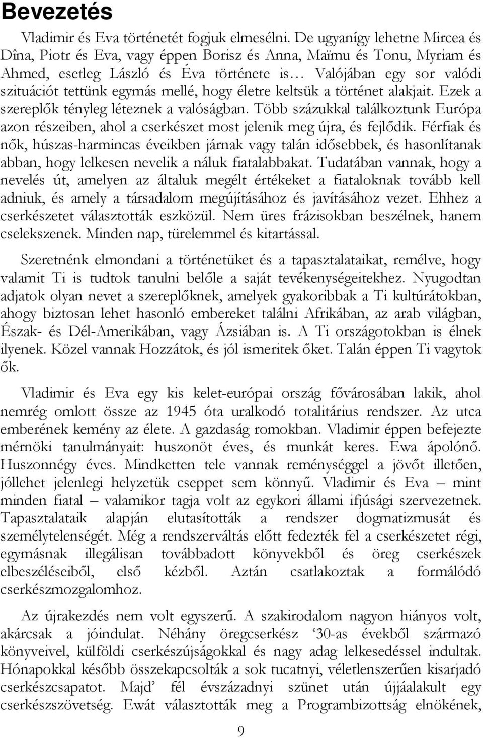 mellé, hogy életre keltsük a történet alakjait. Ezek a szereplık tényleg léteznek a valóságban. Több százukkal találkoztunk Európa azon részeiben, ahol a cserkészet most jelenik meg újra, és fejlıdik.