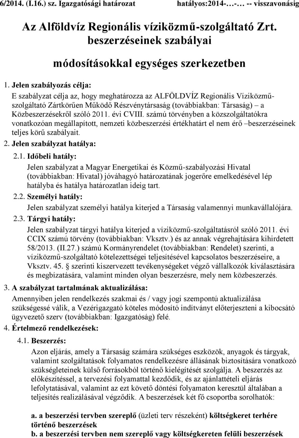 2011. évi CVIII. számú törvényben a közszolgáltatókra vonatkozóan megállapított, nemzeti közbeszerzési értékhatárt el nem érő beszerzéseinek teljes körű szabályait. 2. Jelen szabályzat hatálya: 2.1.