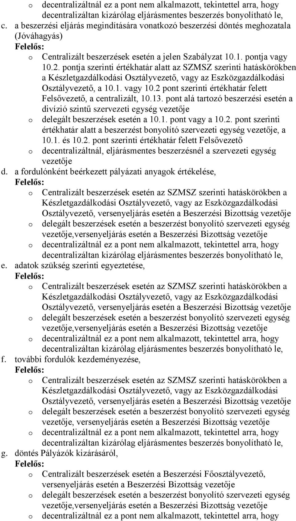 pontja szerinti értékhatár alatt az SZMSZ szerinti hatáskörökben a Készletgazdálkodási Osztályvezető, vagy az Eszközgazdálkodási Osztályvezető, a 10.1. vagy 10.