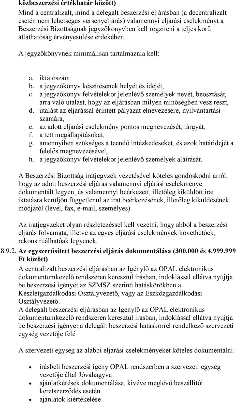 a jegyzőkönyv készítésének helyét és idejét, c. a jegyzőkönyv felvételekor jelenlévő személyek nevét, beosztását, arra való utalást, hogy az eljárásban milyen minőségben vesz részt, d.